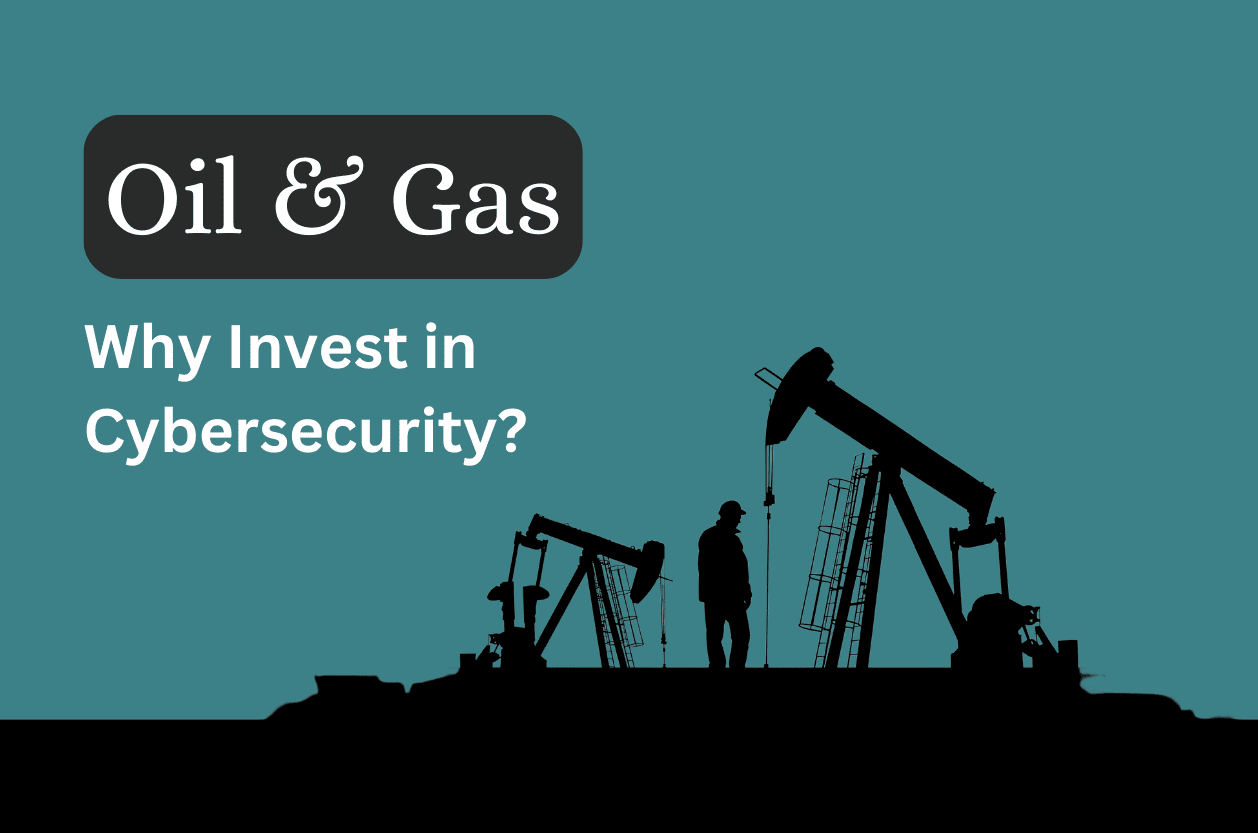 Why You Should Invest in Cybersecurity in the Oil and Gas Industry