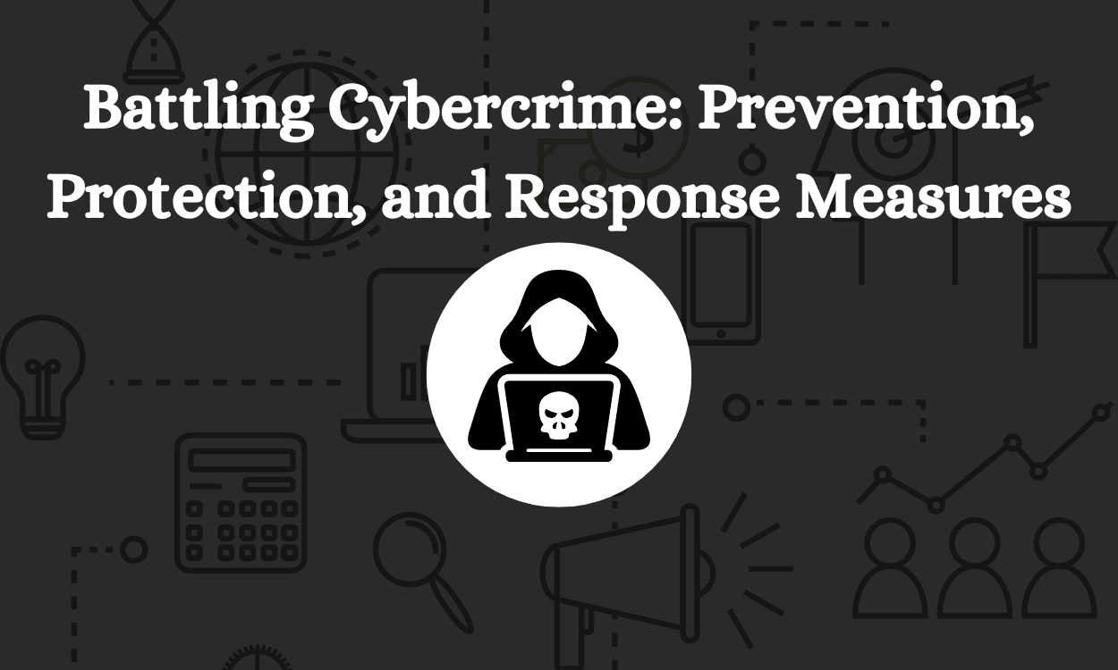 battling cybercrime: prevention, protection, and response measures